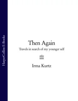 Then Again: Travels in search of my younger self, Irma Kurtz