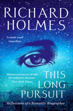 This Long Pursuit: Reflections of a Romantic Biographer, Richard Holmes