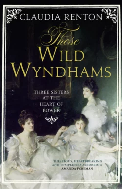 Those Wild Wyndhams: Three Sisters at the Heart of Power, Claudia Renton