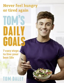 Tom’s Daily Goals: Never Feel Hungry or Tired Again, Tom Daley