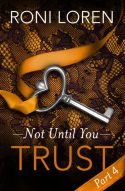 Trust: Not Until You  Part 4 Roni Loren