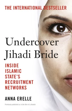 Undercover Jihadi Bride: Inside Islamic State’s Recruitment Networks, Anna Erelle