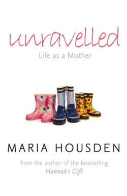 Unravelled: Life as a Mother, Maria Housden