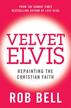 Velvet Elvis: Repainting the Christian Faith Rob Bell