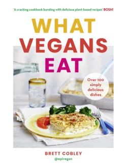 What Vegans Eat: Over 100 Simply Delicious Dishes, Brett Cobley