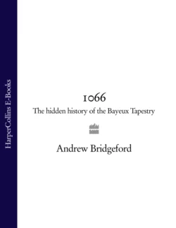 1066: The Hidden History of the Bayeux Tapestry, Andrew Bridgeford