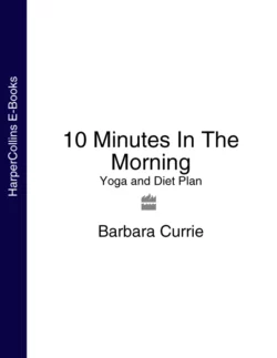 10 Minutes In The Morning: Yoga and Diet Plan, Barbara Currie