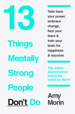 13 Things Mentally Strong People Don’t Do, Amy Morin