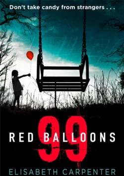 99 Red Balloons: A chillingly clever psychological thriller with a stomach-flipping twist Elisabeth Carpenter