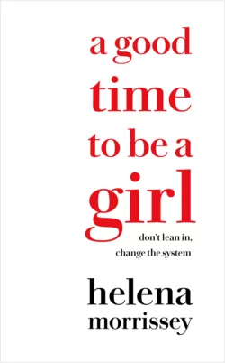 A Good Time to be a Girl: Don’t Lean In  Change the System Helena Morrissey