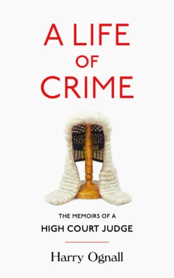 A Life of Crime: The Memoirs of a High Court Judge, Harry Ognall