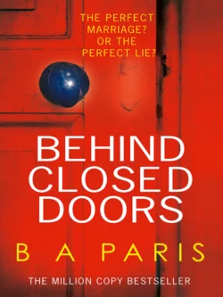 Behind Closed Doors: The gripping psychological thriller everyone is raving about Бернадетт Пэрис