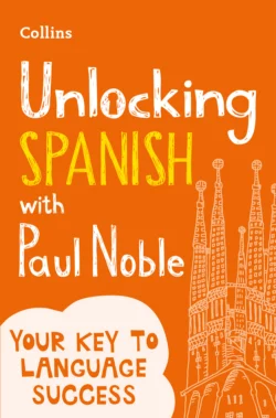 Unlocking Spanish with Paul Noble: Your key to language success with the bestselling language coach, Paul Noble