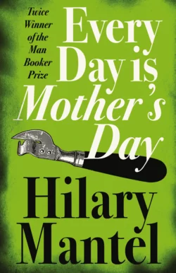 Every Day Is Mother’s Day, Hilary Mantel