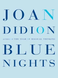 Blue Nights, Joan Didion