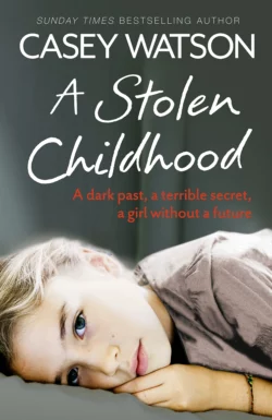 A Stolen Childhood: A Dark Past, a Terrible Secret, a Girl Without a Future, Casey Watson