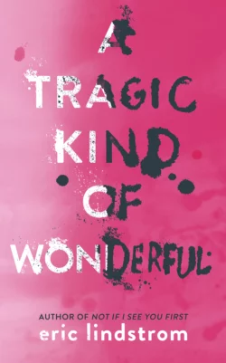 A Tragic Kind of Wonderful, Eric Lindstrom