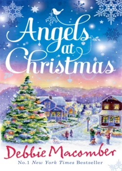 Angels at Christmas: Those Christmas Angels  Where Angels Go Debbie Macomber