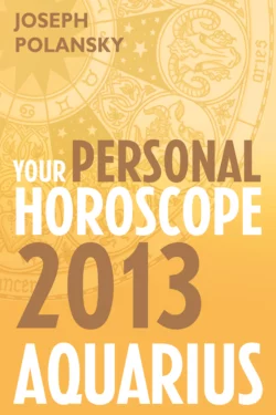 Aquarius 2013: Your Personal Horoscope, Joseph Polansky