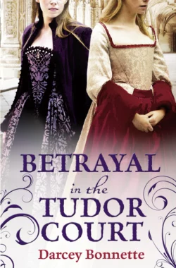 Betrayal in the Tudor Court, Darcey Bonnette