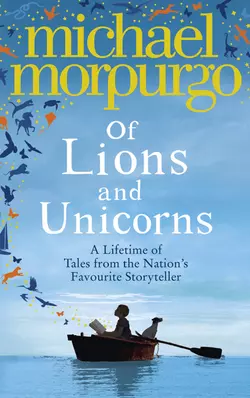 Of Lions and Unicorns: A Lifetime of Tales from the Master Storyteller Michael Morpurgo