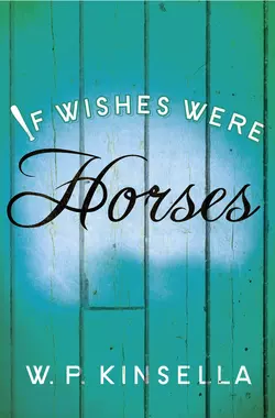 If Wishes Were Horses, W. Kinsella