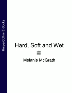 Hard, Soft and Wet, Melanie McGrath