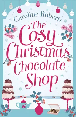 The Cosy Christmas Chocolate Shop: The perfect, feel good romantic comedy to curl up with this Christmas!, Caroline Roberts