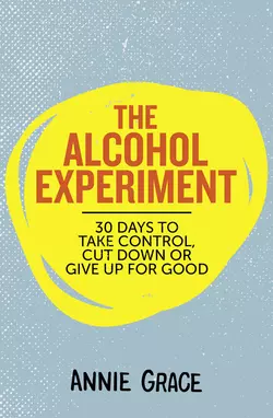 The Alcohol Experiment: 30 days to take control, cut down or give up for good, Annie Grace