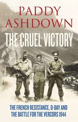 The Cruel Victory: The French Resistance, D-Day and the Battle for the Vercors 1944, Paddy Ashdown