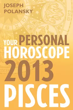 Pisces 2013: Your Personal Horoscope, Joseph Polansky