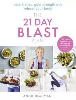 The 21 Day Blast Plan: Lose weight, lose inches, gain strength and reboot your body, Annie Deadman