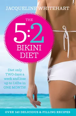 The 5:2 Bikini Diet: Over 140 Delicious Recipes That Will Help You Lose Weight, Fast! Includes Weekly Exercise Plan and Calorie Counter, Jacqueline Whitehart