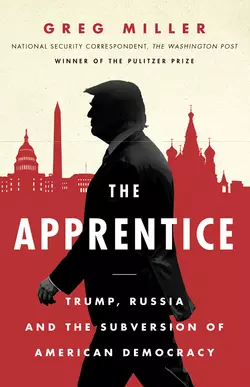 The Apprentice: Trump  Russia and the Subversion of American Democracy Greg Miller