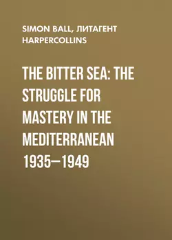 The Bitter Sea: The Struggle for Mastery in the Mediterranean 1935–1949 Simon Ball