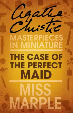 The Case of the Perfect Maid: A Miss Marple Short Story, Агата Кристи