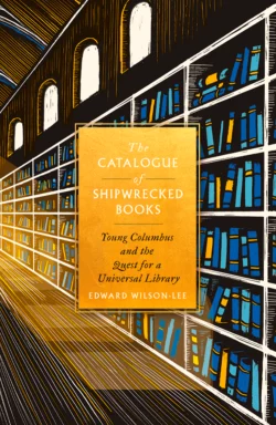 The Catalogue of Shipwrecked Books: Young Columbus and the Quest for a Universal Library, Edward Wilson-Lee