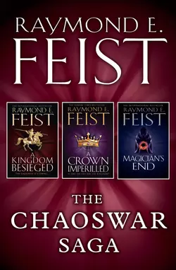 The Chaoswar Saga: A Kingdom Besieged, A Crown Imperilled, Magician’s End, Raymond E. Feist