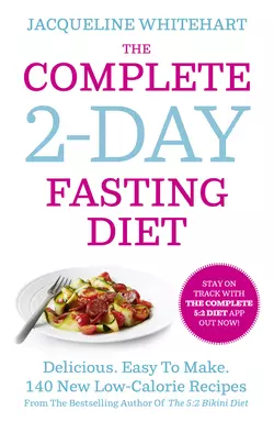 The Complete 2-Day Fasting Diet: Delicious; Easy To Make; 140 New Low-Calorie Recipes From The Bestselling Author Of The 5:2 Bikini Diet, Jacqueline Whitehart