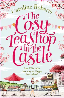 The Cosy Teashop in the Castle: The bestselling feel-good rom com of the year Caroline Roberts