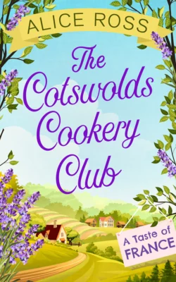 The Cotswolds Cookery Club: A Taste of France - Book 3, Alice Ross