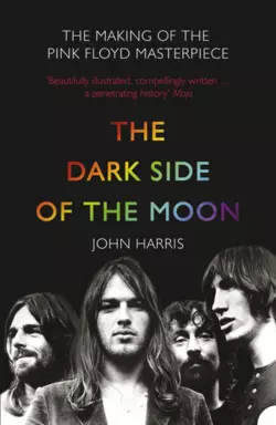 The Dark Side of the Moon: The Making of the Pink Floyd Masterpiece, John Harris