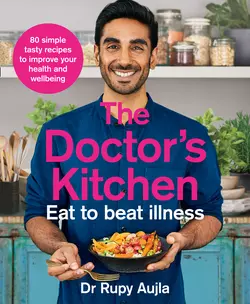 The Doctor’s Kitchen - Eat to Beat Illness: A simple way to cook and live the healthiest  happiest life Rupy Aujla