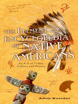 The Element Encyclopedia of Native Americans: An A to Z of Tribes, Culture, and History, Adele Nozedar