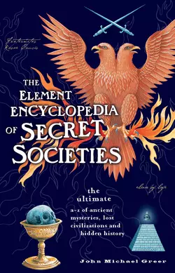 The Element Encyclopedia of Secret Societies: The Ultimate A–Z of Ancient Mysteries  Lost Civilizations and Forgotten Wisdom John Greer