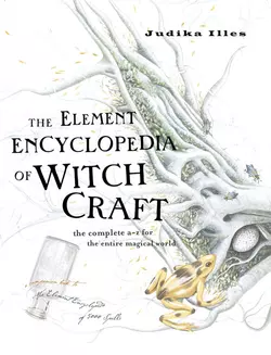 The Element Encyclopedia of Witchcraft: The Complete A–Z for the Entire Magical World Judika Illes