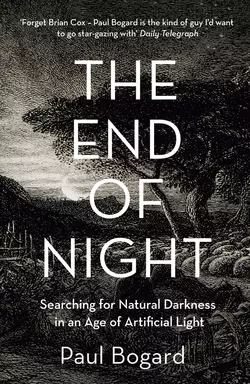 The End of Night: Searching for Natural Darkness in an Age of Artificial Light Paul Bogard