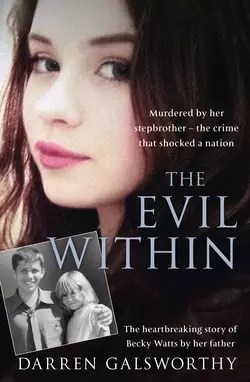 The Evil Within: Murdered by her stepbrother – the crime that shocked a nation. The heartbreaking story of Becky Watts by her father, Darren Galsworthy