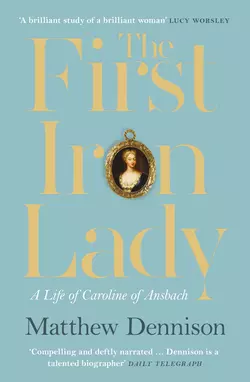 The First Iron Lady: A Life of Caroline of Ansbach Matthew Dennison