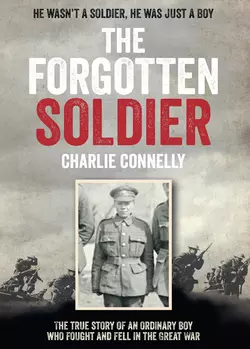 The Forgotten Soldier: He wasn’t a soldier  he was just a boy Charlie Connelly